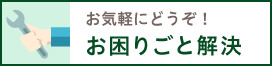 お気軽にどうぞ！お困りごと解決